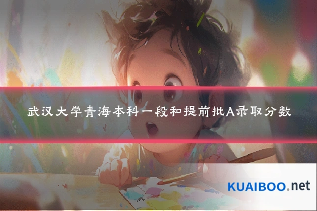武汉大学青海本科一段和提前批A录取分数