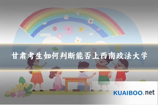 甘肃考生如何判断能否上西南政法大学