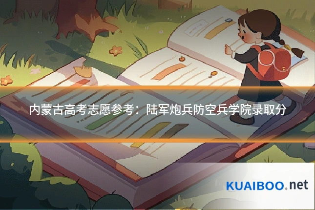 内蒙古高考志愿参考:陆军炮兵防空兵学院录取分