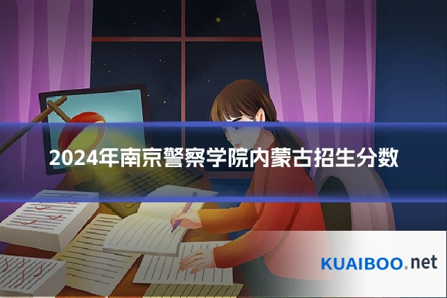 2024年南京警察学院内蒙古招生分数