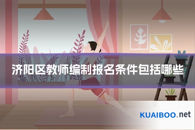 济阳区教师编制报名条件包括哪些