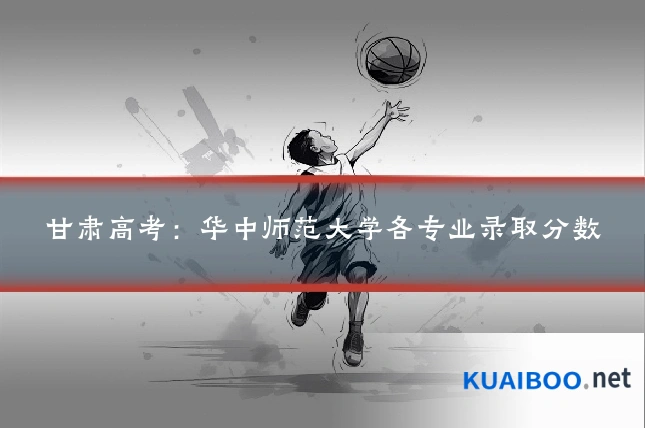 甘肃高考：华中师范大学各专业录取分数