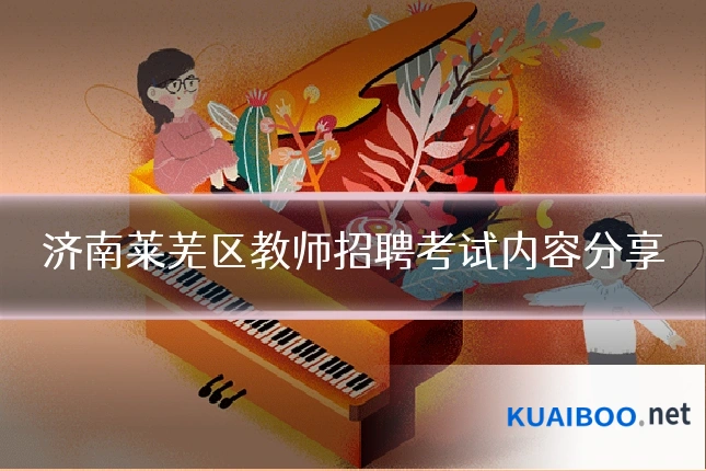 济南莱芜区教师招聘考试内容分享