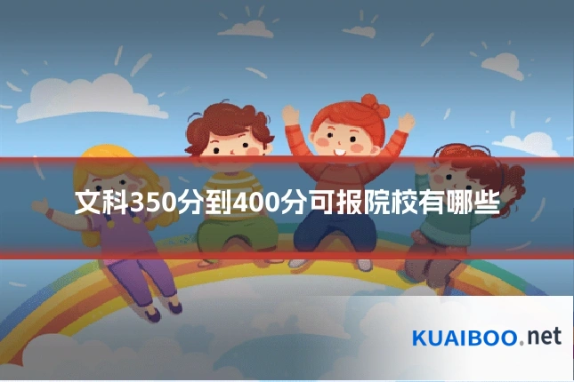 文科350分到400分可报院校有哪些