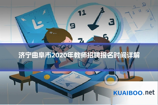 济宁曲阜市2020年教师招聘报名时间详解