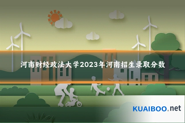 河南财经政法大学2023年河南招生录取分数