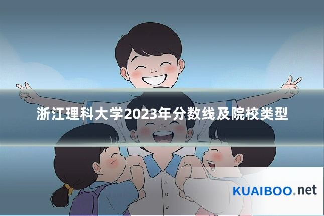浙江理科大学2023年分数线及院校类型