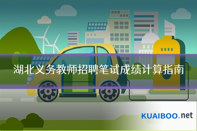 湖北义务教师招聘笔试成绩计算指南