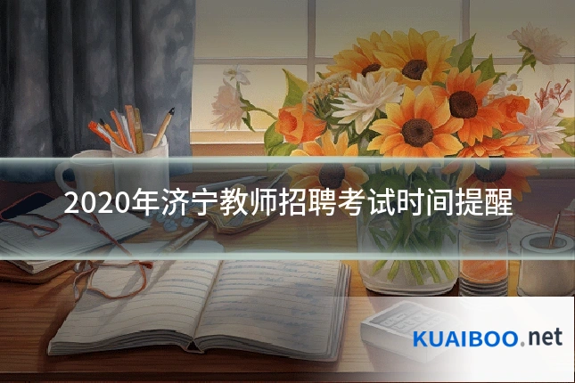 2020年济宁教师招聘考试时间提醒