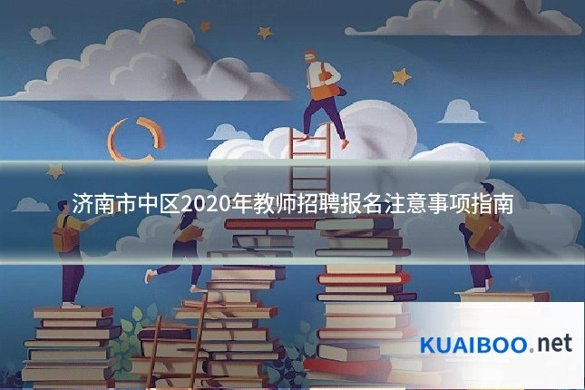 济南市中区2020年教师招聘报名注意事项指南