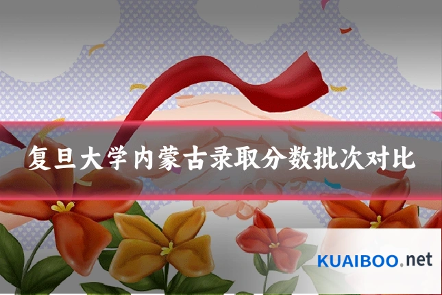 复旦大学内蒙古录取分数批次对比