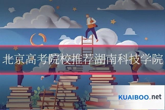 北京高考院校推荐湖南科技学院