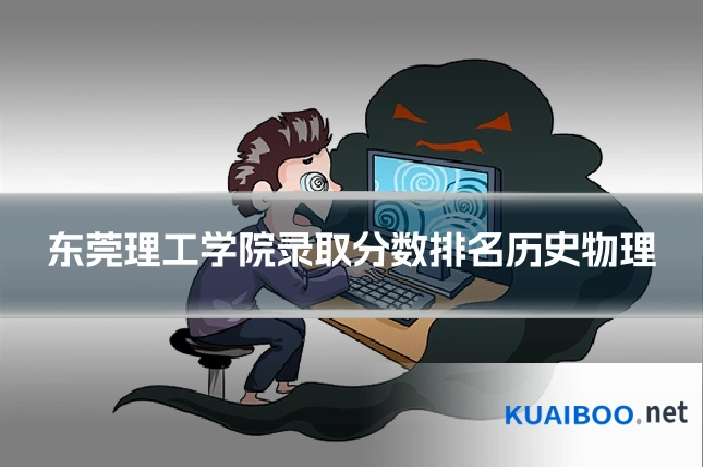 东莞理工学院录取分数排名历史物理