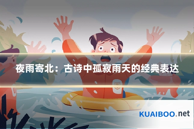 夜雨寄北:古诗中孤寂雨天的经典表达