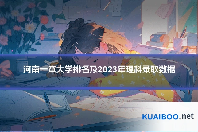 河南一本大学排名及2023年理科录取数据