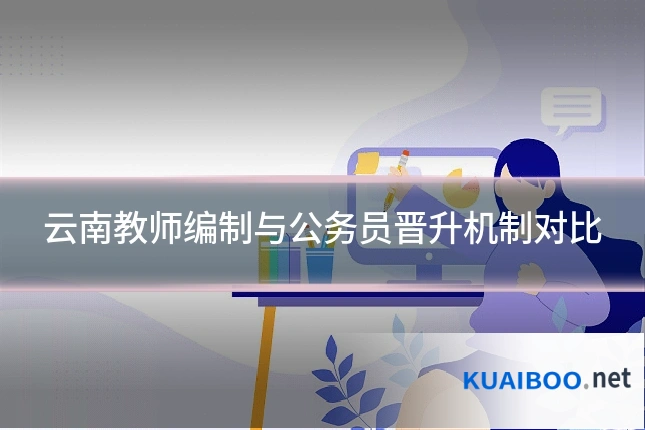云南教师编制与公务员晋升机制对比