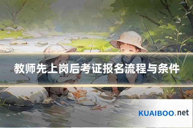 教师先上岗后考证报名流程与条件