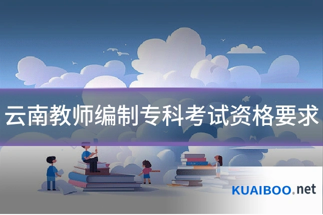 云南教师编制专科考试资格要求