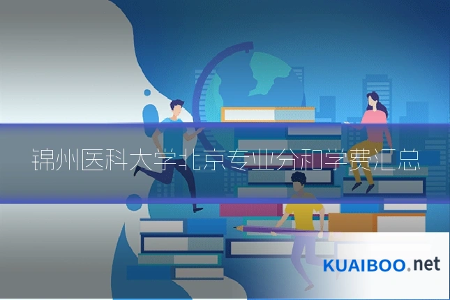 锦州医科大学北京专业分和学费汇总