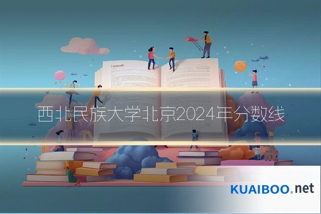 西北民族大学北京2024年分数线
