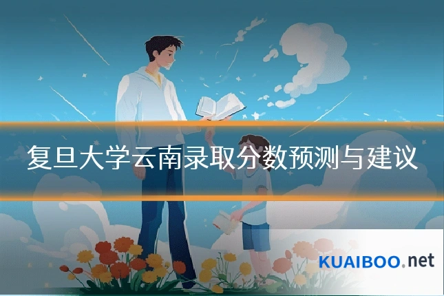 复旦大学云南录取分数预测与建议