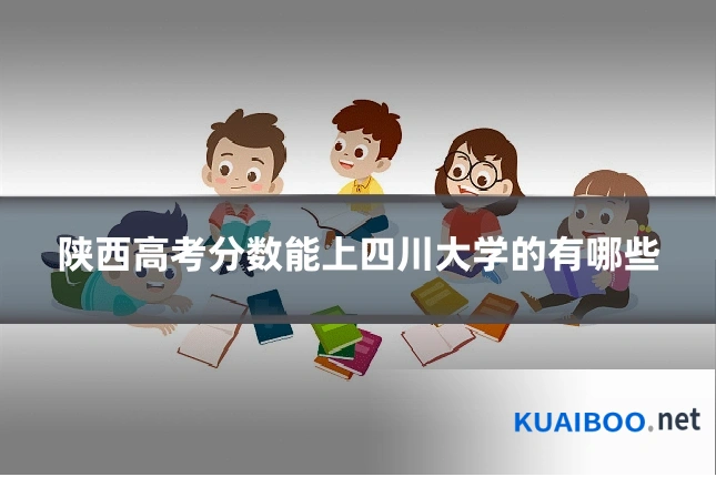 陕西高考分数能上四川大学的有哪些