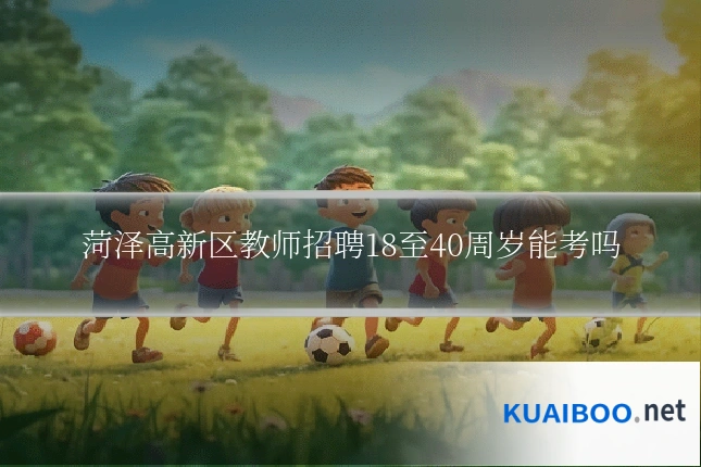 菏泽高新区教师招聘18至40周岁能考吗