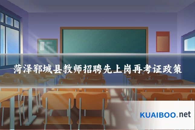菏泽郓城县教师招聘先上岗再考证政策