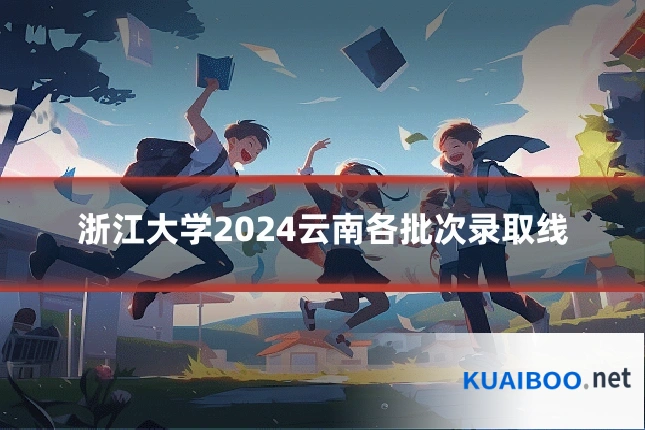 浙江大学2024云南各批次录取线