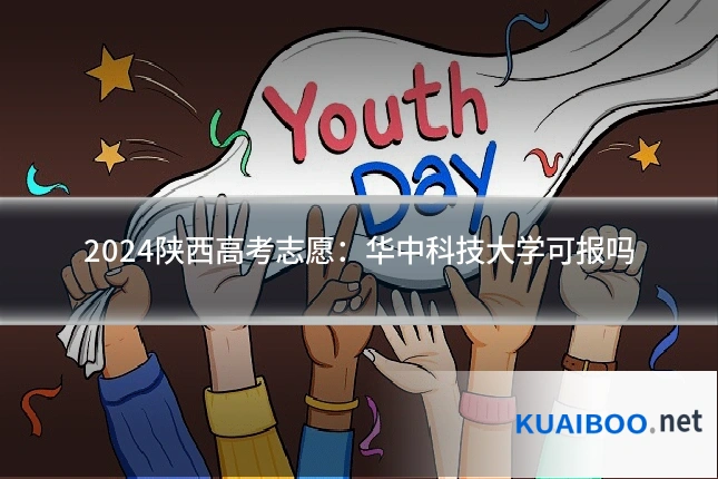 2024陕西高考志愿：华中科技大学可报吗