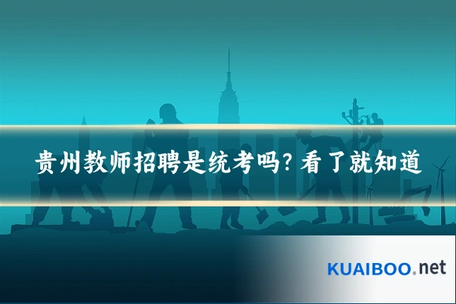 贵州教师招聘是统考吗?看了就知道
