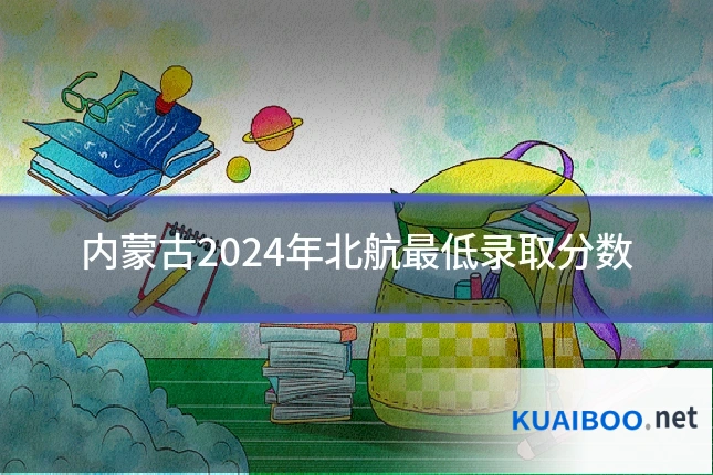 内蒙古2024年北航最低录取分数