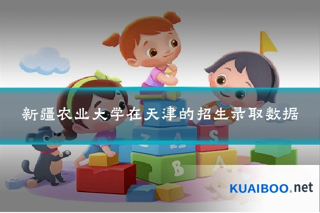新疆农业大学在天津的招生录取数据
