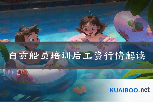 自贡船员培训后工资行情解读