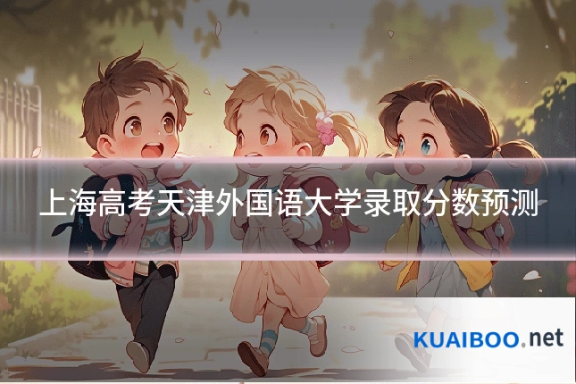上海高考天津外国语大学录取分数预测