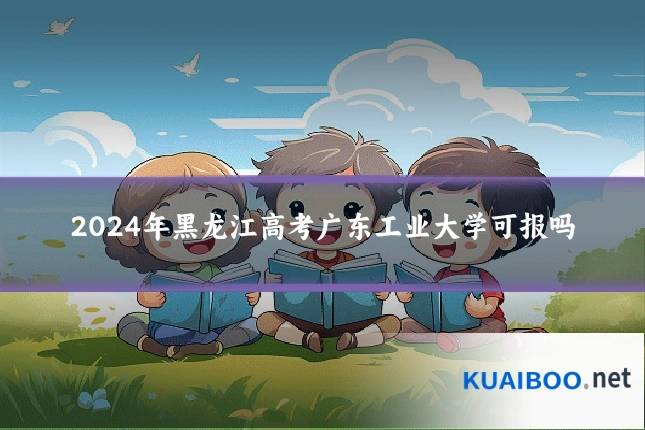 2024年黑龙江高考广东工业大学可报吗