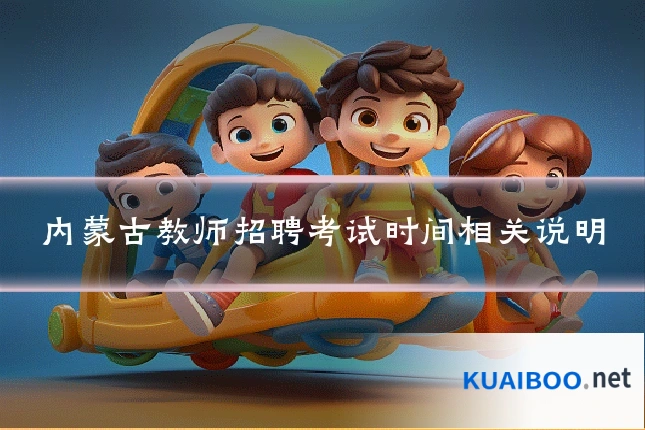 内蒙古教师招聘考试时间相关说明