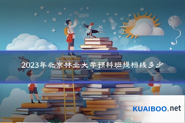 2023年北京林业大学预科班提档线多少