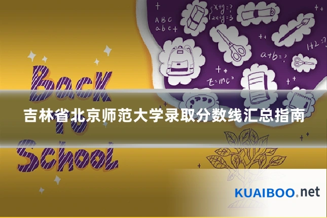吉林省北京师范大学录取分数线汇总指南
