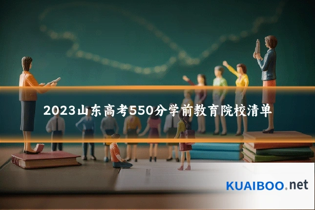 2023山东高考550分学前教育院校清单