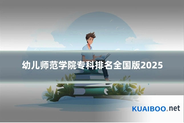 幼儿师范学院专科排名全国版2025