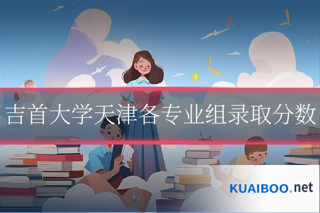 吉首大学天津各专业组录取分数