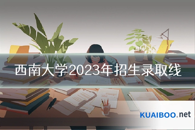 西南大学2023年招生录取线