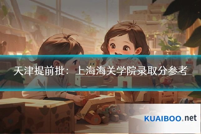 天津提前批:上海海关学院录取分参考
