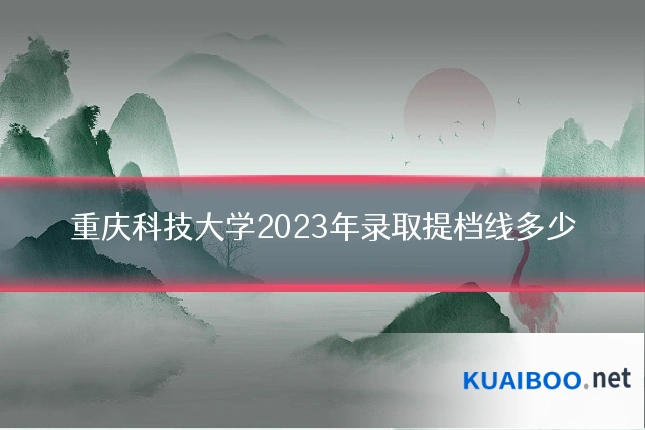 重庆科技大学2023年录取提档线多少