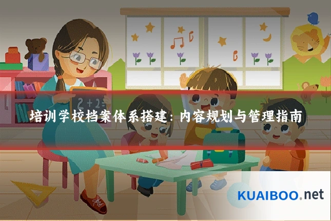 培训学校档案体系搭建:内容规划与管理指南