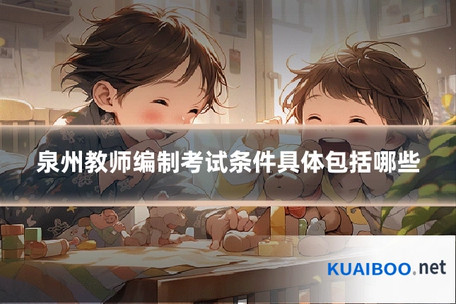 泉州教师编制考试条件具体包括哪些