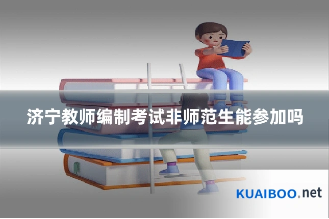 济宁教师编制考试非师范生能参加吗