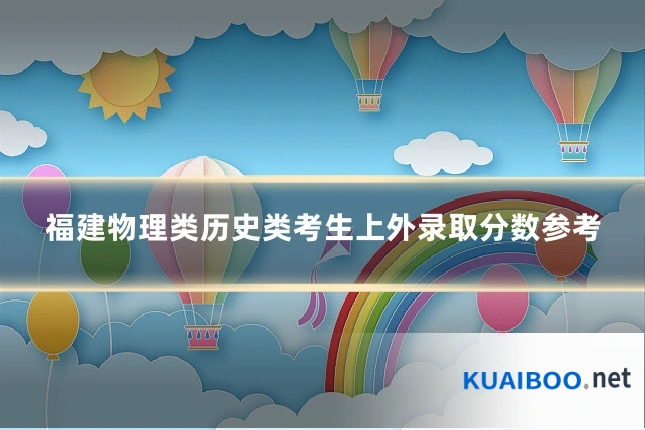 福建物理类历史类考生上外录取分数参考