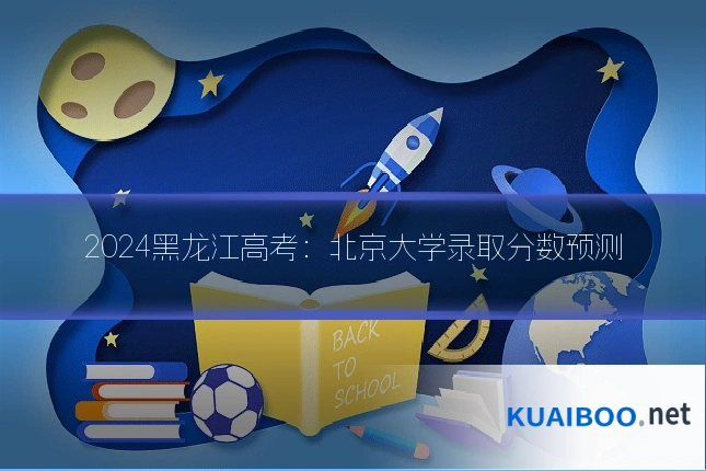 2024黑龙江高考:北京大学录取分数预测